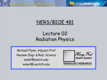 NERS/BIOE 481  Lecture 02  Radiation Physics  Michael Flynn, Adjunct Prof  HenryFord  Nuclear Engr