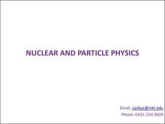 NUCLEAR AND PARTICLE PHYSICS  Email: sankar@nitt.edu  Phone: 0431-250 3609  Liquid Drop Model