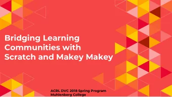 Bridging Learning  Communities with  Scratch and Makey Makey  ACRL DVC 2018 Spring Program
