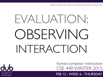 OBSERVING  INTERACTION  human-computer interaction  CSE 440 WINTER 2015  University of  FEB 12 -