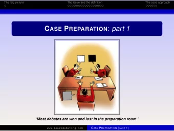 C ASE P REPARATION : part 1  Most debates are won and lost in the preparation room.