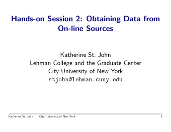 Hands-on Session 2: Obtaining Data from  On-line Sources  Katherine St. John  Lehman College and