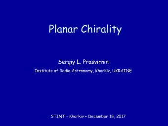 Planar Chirality  Sergiy L. Prosvirnin  Institute of Radio Astronomy, Kharkiv, UKRAINE STINT -