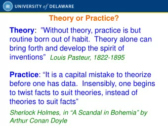 Theory or Practice? Theory :  Without theory, practice is but  routine born out of habit.