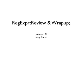 RegExpr:Review &amp; Wrapup;  Lecture 13b  Larry Ruzzo  Outline  More regular expressions &amp;