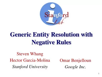 Generic Entity Resolution with  Negative Rules  Steven Whang  Hector Garcia-Molina  Omar Benjelloun