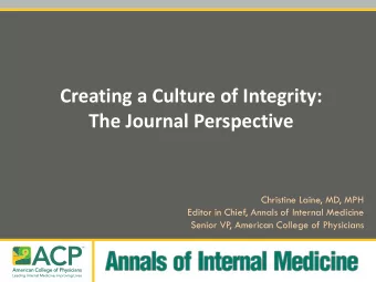 Creating a Culture of Integrity:  The Journal Perspective  Christine Laine, MD, MPH  Editor in