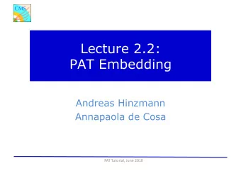 Lecture 2.2:  PAT Embedding  Andreas Hinzmann  Annapaola de Cosa  PAT  Tutorial,  June