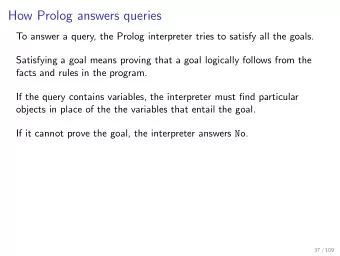 How Prolog answers queries  To answer a query, the Prolog interpreter tries to satisfy all the