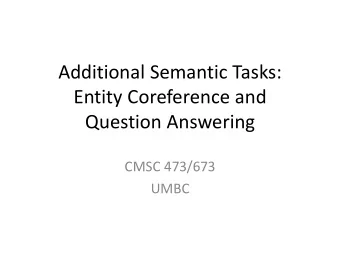 Additional Semantic Tasks:  Entity Coreference and  Question Answering  CMSC 473/673  UMBC  Outline