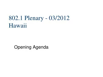 802.1 Plenary - 03/2012  Hawaii  Opening Agenda  General information...  See: