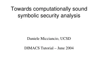 Towards computationally sound  symbolic security analysis  Daniele Micciancio, UCSD  DIMACS