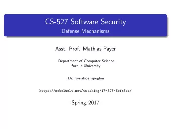 CS-527 Software Security  Defense Mechanisms  Asst. Prof. Mathias Payer  Department of Computer