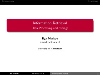 Information Retrieval  Data Processing and Storage  Ilya Markov  i.markov@uva.nl  University of