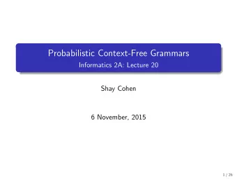 Probabilistic Context-Free Grammars  Informatics 2A: Lecture 20  Shay Cohen  6 November, 2015  1 /