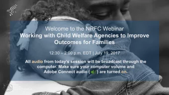 Welcome to the NRFC Webinar  Working with Child Welfare Agencies to Improve  Outcomes for Families
