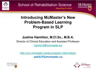 Introducing McMasters New  Problem-Based Learning  Program in SLP  Justine Hamilton, M.Cl.Sc.,