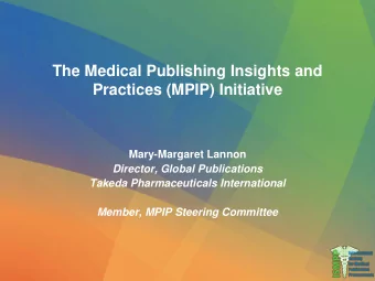 The Medical Publishing Insights and  Practices (MPIP) Initiative  Mary-Margaret Lannon  Director,