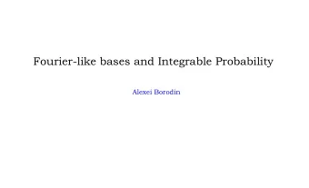 Fourier-like bases and Integrable Probability  Alexei Borodin  Over the last two decades, a number
