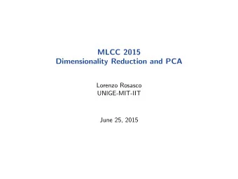 MLCC 2015  Dimensionality Reduction and PCA  Lorenzo Rosasco  UNIGE-MIT-IIT  June 25, 2015  Outline
