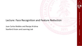 Lecture: Face Recognition and Feature Reduction  Juan Carlos Niebles and Ranjay Krishna  Stanford