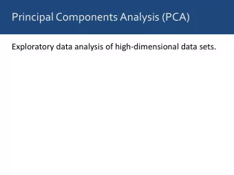 Principal Components Analysis (PCA)  Exploratory data analysis of high-dimensional data sets.