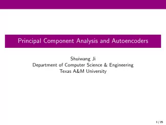 Principal Component Analysis and Autoencoders  Shuiwang Ji  Department of Computer Science &amp;