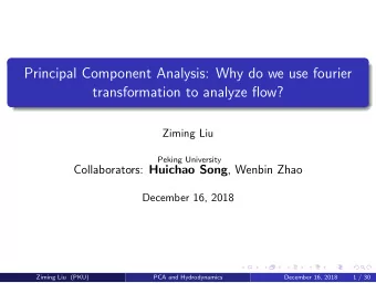 Principal Component Analysis: Why do we use fourier  transformation to analyze flow?  Ziming Liu