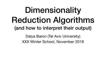Dimensionality  Reduction Algorithms  (and how to interpret their output) Dalya Baron (Tel Aviv