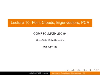Lecture 10: Point Clouds, Eigenvectors, PCA  COMPSCI/MATH 290-04  Chris Tralie, Duke University
