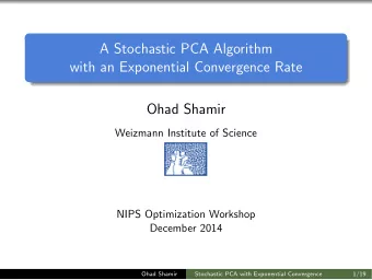 A Stochastic PCA Algorithm  with an Exponential Convergence Rate  Ohad Shamir  Weizmann Institute