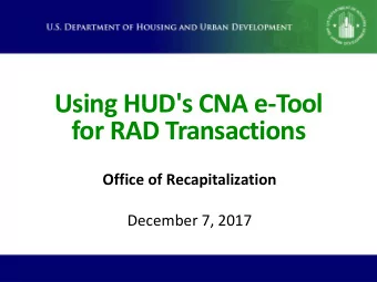 Using HUD's CNA e-Tool  for RAD Transactions  Office of Recapitalization  December 7, 2017  Webinar