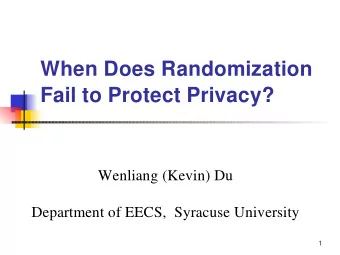 When Does Randomization  Fail to Protect Privacy?  Wenliang (Kevin) Du  Department of EECS,