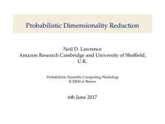 Probabilistic Dimensionality Reduction  Neil D. Lawrence Amazon Research Cambridge and University