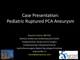 Pediatric Ruptured PCA Aneurysm  Ricardo A Hanel, MD PhD  Director, Stroke and Cerebrovascular
