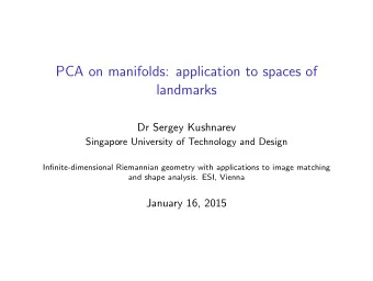 PCA on manifolds: application to spaces of  landmarks  Dr Sergey Kushnarev  Singapore University of