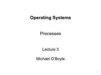 Operating Systems  Processes  Lecture 3  Michael OBoyle  1  Overview  Process  Process
