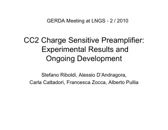 CC2 Charge Sensitive Preamplifier:  Experimental Results and  Ongoing Development  Stefano Riboldi,