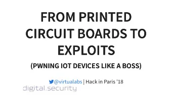 FROM PRINTED  FROM PRINTED  CIRCUIT BOARDS TO  CIRCUIT BOARDS TO  EXPLOITS  EXPLOITS  (PWNING IOT