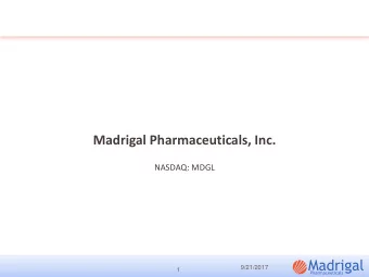 Madrigal Pharmaceuticals, Inc.  NASDAQ: MDGL  9/21/2017  1  Forward-Looking Statements  Any