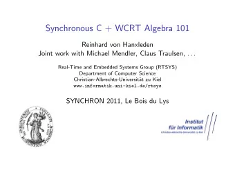 Synchronous C + WCRT Algebra 101  Reinhard von Hanxleden  Joint work with Michael Mendler, Claus