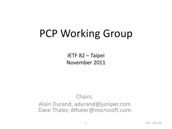 PCP Working Group IETF 82  Taipei  November 2011  Chairs:  Alain Durand, adurand@juniper.com