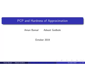 PCP and Hardness of Approximation  Aman Bansal  Adwait Godbole  October 2019  Aman Bansal  Adwait