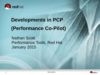 Developments in PCP  (Performance Co-Pilot)  Nathan Scott  Performance Tools, Red Hat  January 2015