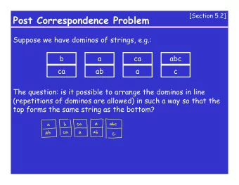Post Correspondence Problem  Suppose we have dominos of strings, e.g.:  b  a  ca  abc  ca  ab  a  c