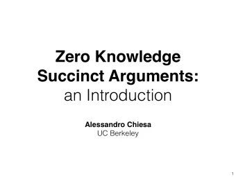 Zero Knowledge  Succinct Arguments:  an Introduction  Alessandro Chiesa  UC Berkeley  1  Motivation