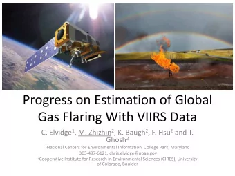 Progress on Estimation of Global  Gas Flaring With VIIRS Data C. Elvidge 1 , M. Zhizhin 2 , K.