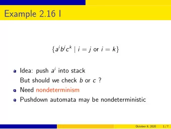 Example 2.16 I { a i b j c k | i = j or i = k } Idea: push a i into stack But should we check b or