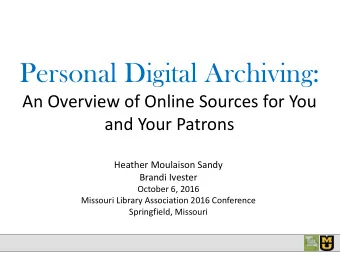 Personal Digital Archiving:  An Overview of Online Sources for You  and Your Patrons  Heather