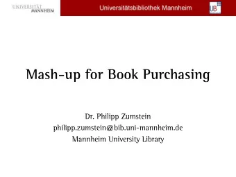 Mash-up for Book Purchasing  Dr. Philipp Zumstein  philipp.zumstein@bib.uni-mannheim.de  Mannheim